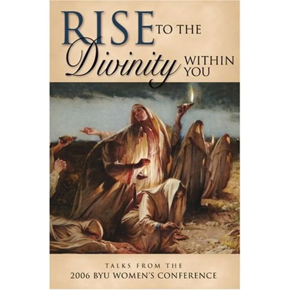 Rise to the Divinity Within You: Talks from the 2006 BYU Women's Conference